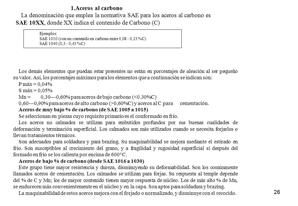 Aceros al carbono La denominación que emplea la normativa SAE para los aceros al carbono es SAE 10XX, donde XX indica el contenido de Carbono (C)