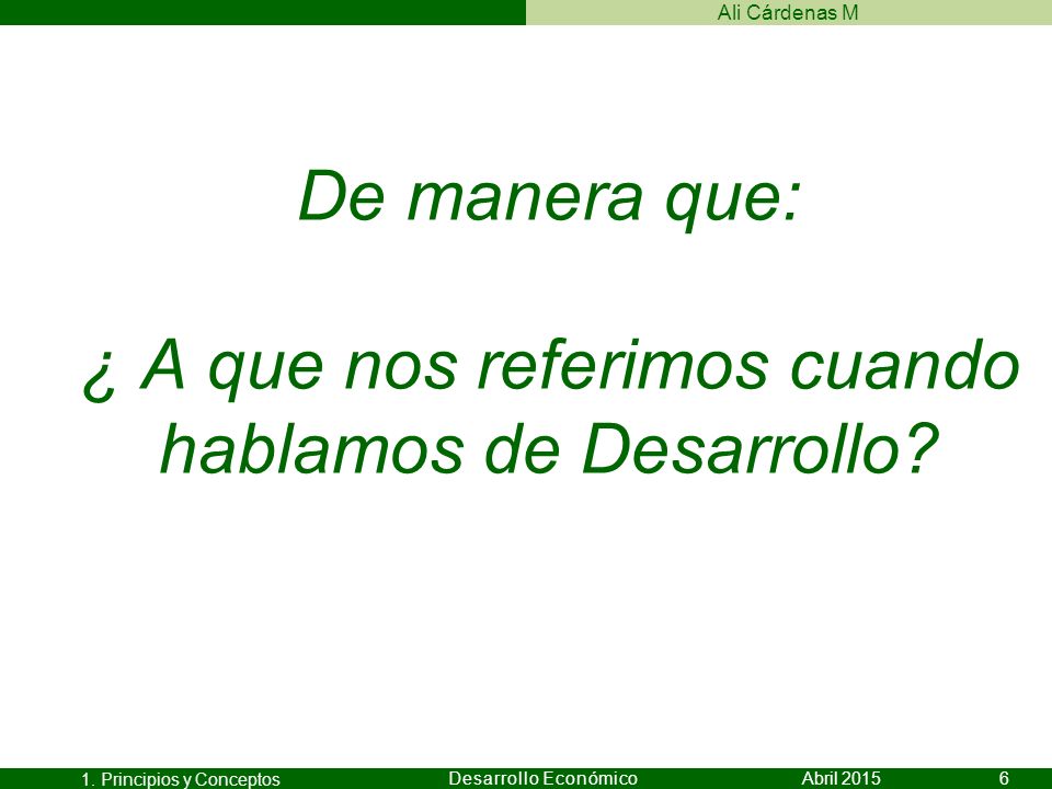 De manera que: ¿ A que nos referimos cuando hablamos de Desarrollo