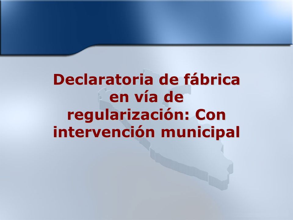 Declaratoria de fábrica en vía de regularización: Con intervención municipal