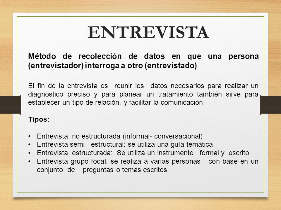 ENTREVISTA Método de recolección de datos en que una persona (entrevistador) interroga a otro (entrevistado)