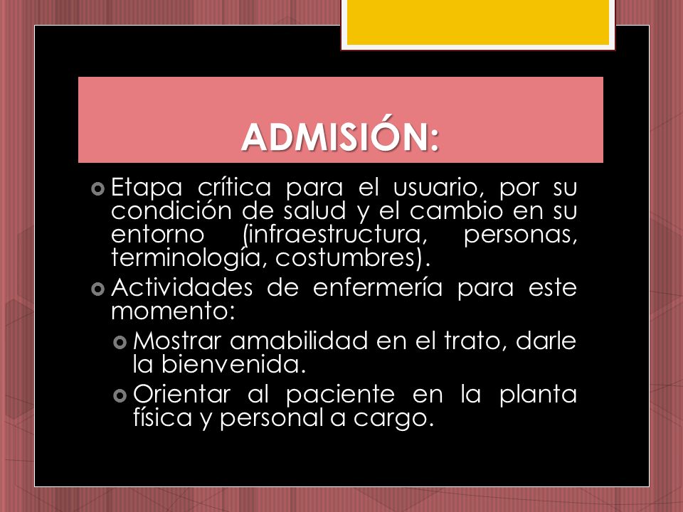 ADMISIÓN: Etapa crítica para el usuario, por su condición de salud y el cambio en su entorno (infraestructura, personas, terminología, costumbres).