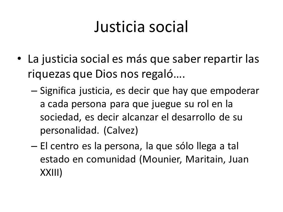Justicia social La justicia social es más que saber repartir las riquezas que Dios nos regaló….