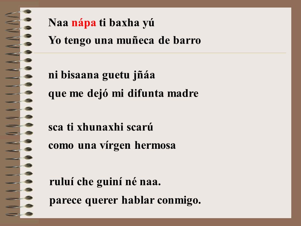 Naa nápa ti baxha yú Yo tengo una muñeca de barro. ni bisaana guetu jñáa. que me dejó mi difunta madre.