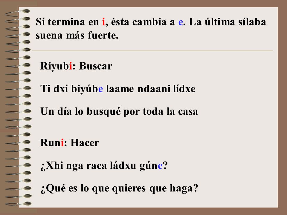 Si termina en i, ésta cambia a e. La última sílaba suena más fuerte.