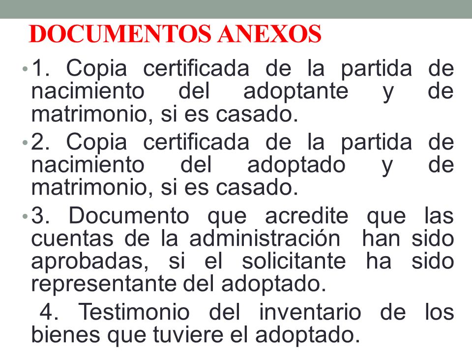 DOCUMENTOS ANEXOS 1. Copia certificada de la partida de nacimiento del adoptante y de matrimonio, si es casado.