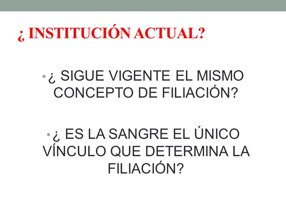 ¿ INSTITUCIÓN ACTUAL ¿ SIGUE VIGENTE EL MISMO CONCEPTO DE FILIACIÓN