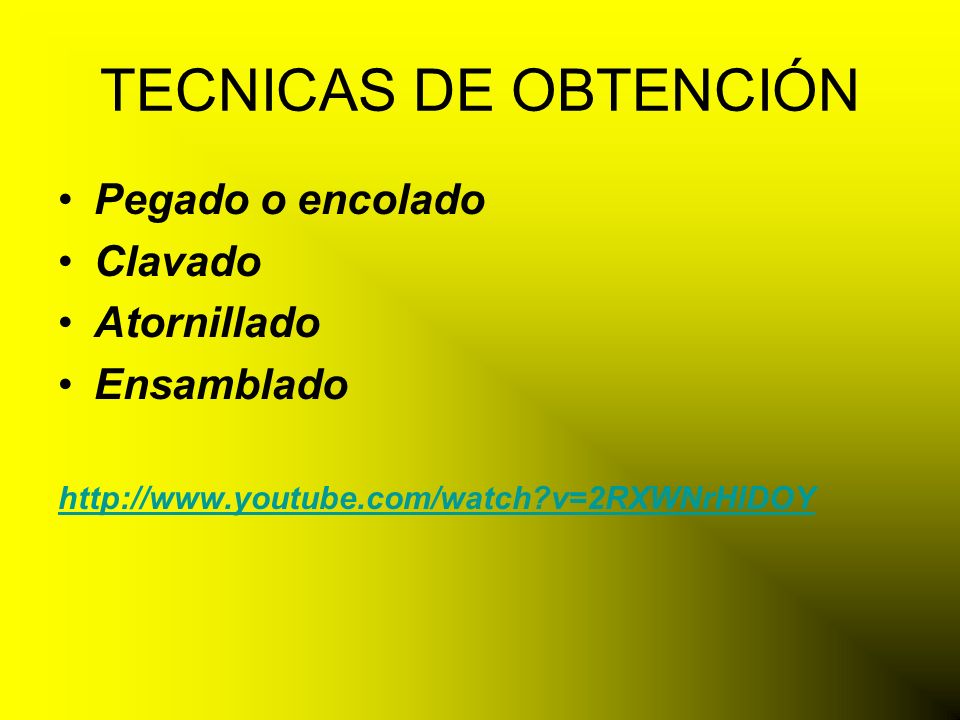 TECNICAS DE OBTENCIÓN Pegado o encolado Clavado Atornillado Ensamblado