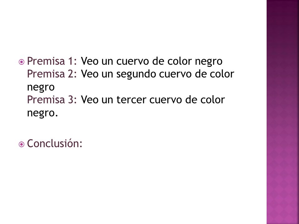 Premisa 1: Veo un cuervo de color negro Premisa 2: Veo un segundo cuervo de color negro Premisa 3: Veo un tercer cuervo de color negro.