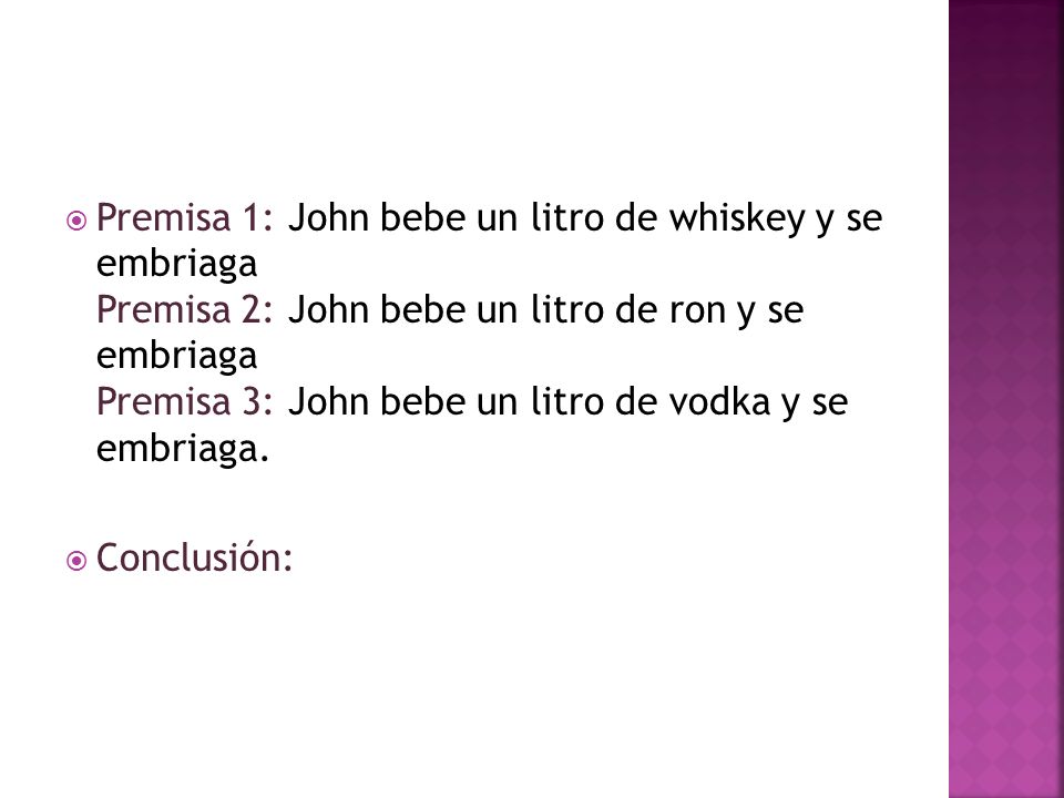Premisa 1: John bebe un litro de whiskey y se embriaga Premisa 2: John bebe un litro de ron y se embriaga Premisa 3: John bebe un litro de vodka y se embriaga.