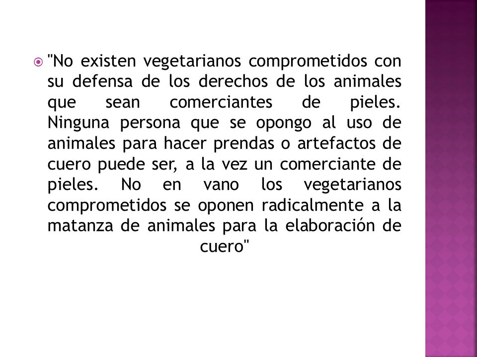 No existen vegetarianos comprometidos con su defensa de los derechos de los animales que sean comerciantes de pieles.