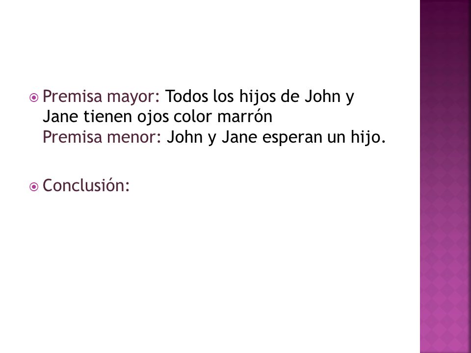 Premisa mayor: Todos los hijos de John y Jane tienen ojos color marrón Premisa menor: John y Jane esperan un hijo.