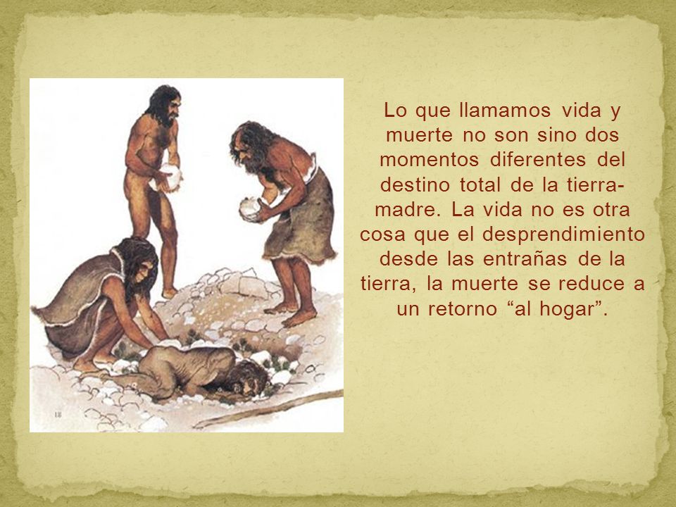 Lo que llamamos vida y muerte no son sino dos momentos diferentes del destino total de la tierra-madre.
