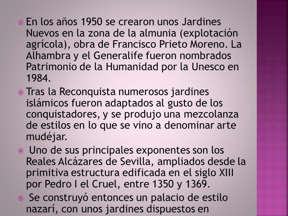 En los años 1950 se crearon unos Jardines Nuevos en la zona de la almunia (explotación agrícola), obra de Francisco Prieto Moreno. La Alhambra y el Generalife fueron nombrados Patrimonio de la Humanidad por la Unesco en 1984.