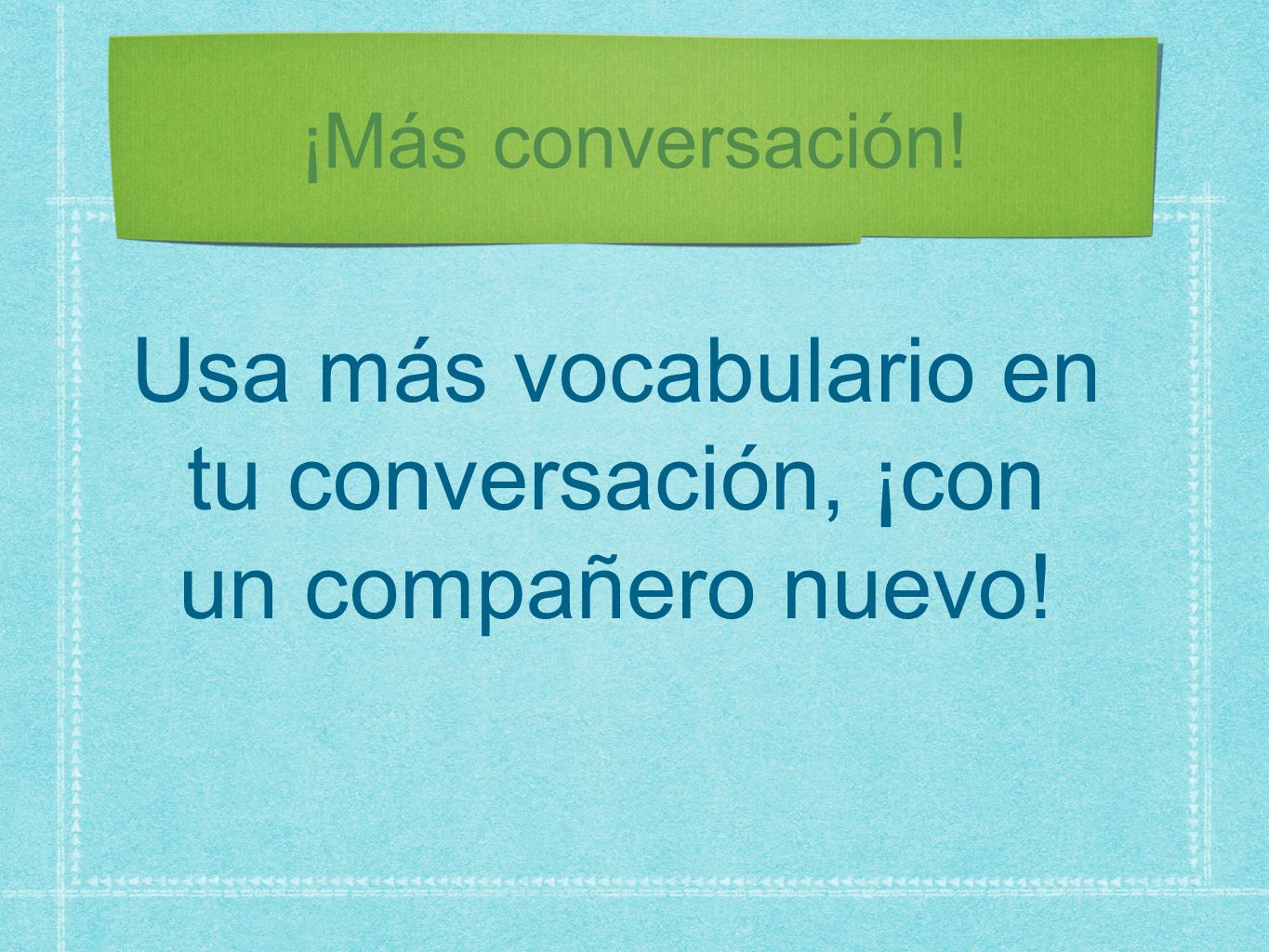 Usa más vocabulario en tu conversación, ¡con un compañero nuevo!