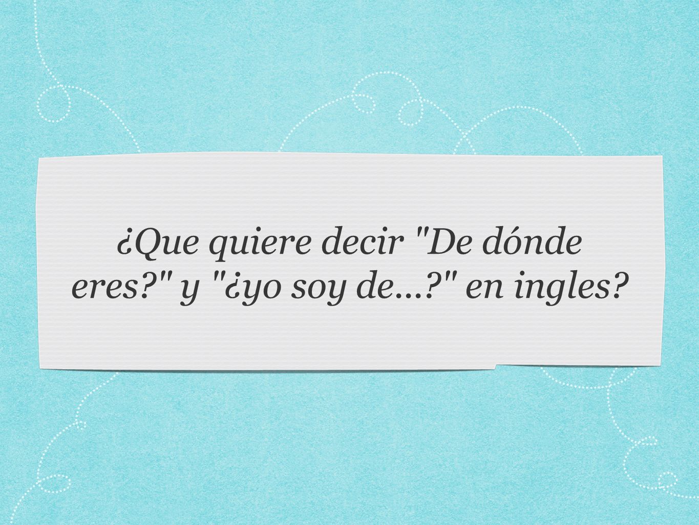 ¿Que quiere decir De dónde eres y ¿yo soy de... en ingles