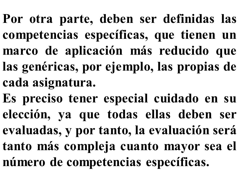 Por otra parte, deben ser definidas las competencias específicas, que tienen un marco de aplicación más reducido que las genéricas, por ejemplo, las propias de cada asignatura.