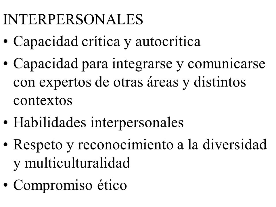 INTERPERSONALES Capacidad crítica y autocrítica. Capacidad para integrarse y comunicarse con expertos de otras áreas y distintos contextos.