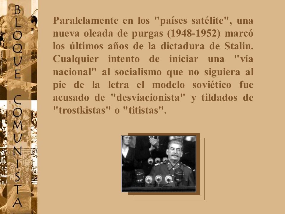 Paralelamente en los países satélite , una nueva oleada de purgas ( ) marcó los últimos años de la dictadura de Stalin.