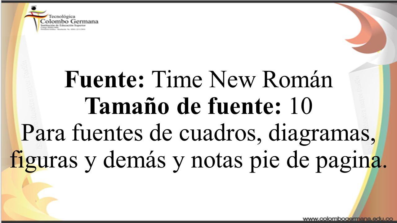 Fuente: Time New Román Tamaño de fuente: 10 Para fuentes de cuadros, diagramas, figuras y demás y notas pie de pagina.