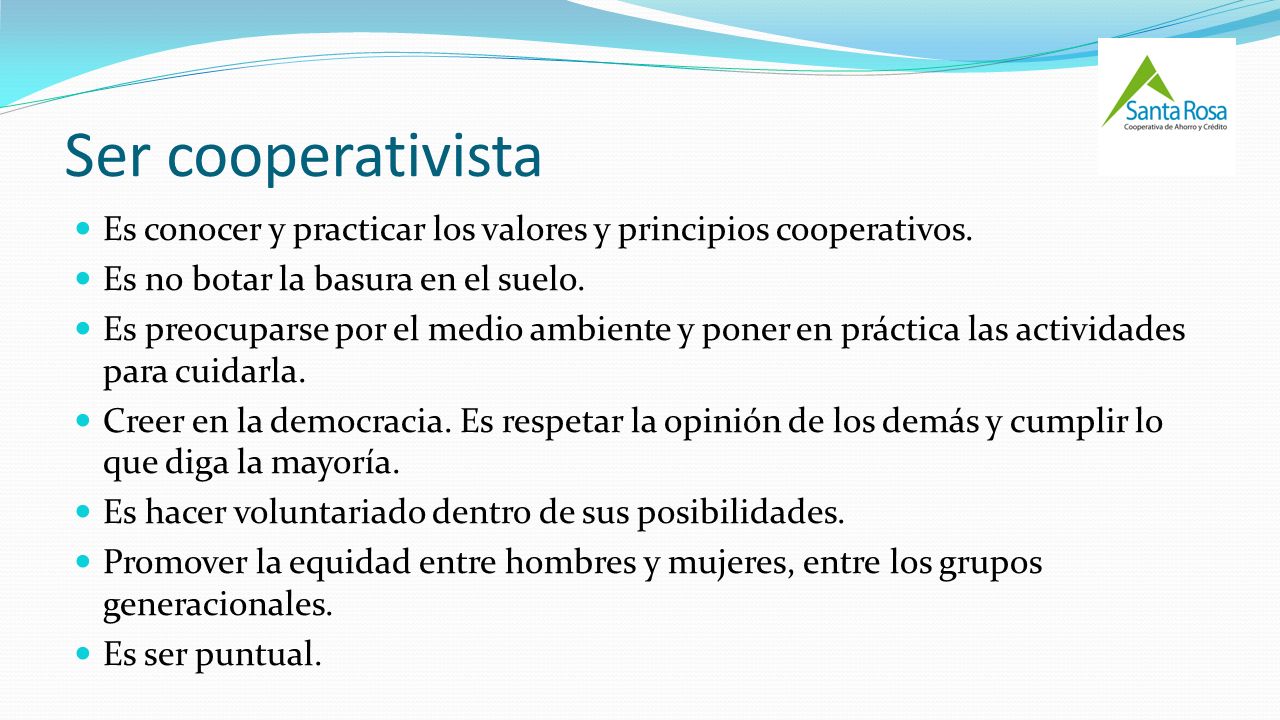 Ser cooperativista Es conocer y practicar los valores y principios cooperativos. Es no botar la basura en el suelo.