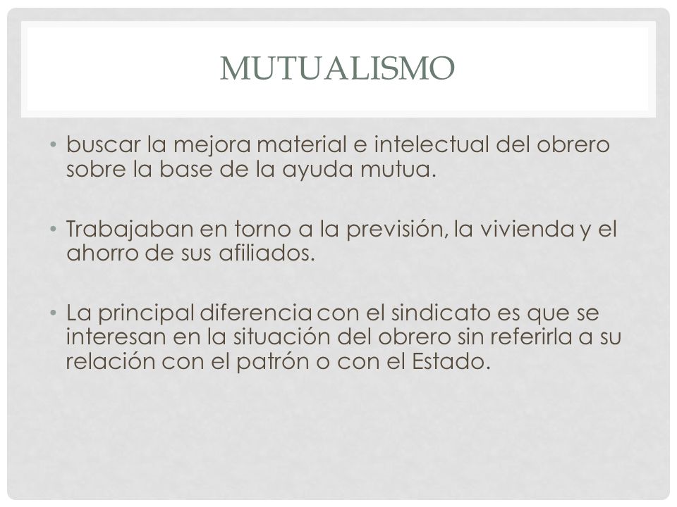 Mutualismo buscar la mejora material e intelectual del obrero sobre la base de la ayuda mutua.