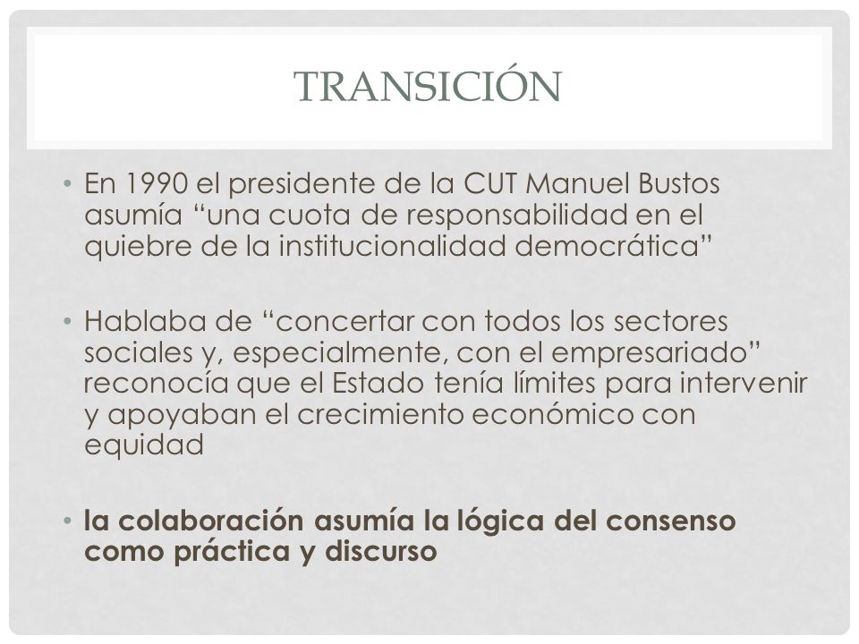 transición En 1990 el presidente de la CUT Manuel Bustos asumía una cuota de responsabilidad en el quiebre de la institucionalidad democrática