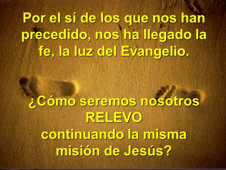 Por el sí de los que nos han precedido, nos ha llegado la fe, la luz del Evangelio.