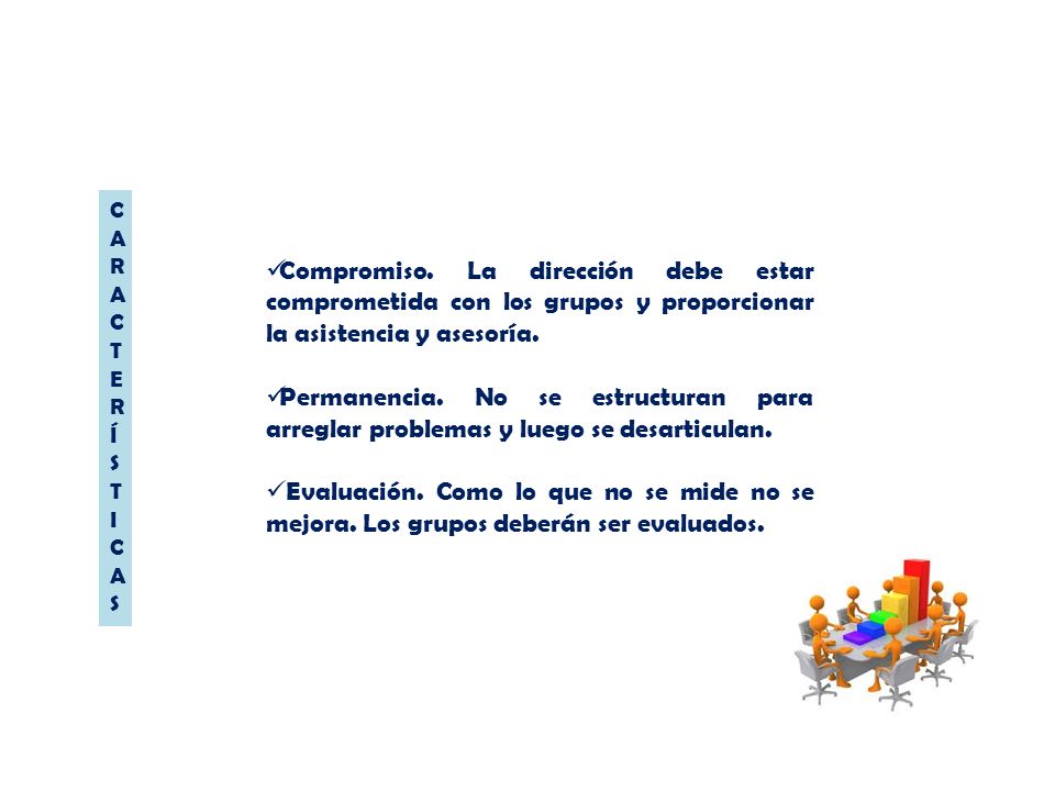 CARACTERÍSTICAS Compromiso. La dirección debe estar comprometida con los grupos y proporcionar la asistencia y asesoría.