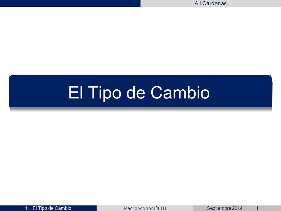 El Tipo de Cambio 11. El Tipo de Cambio Septiembre 2014