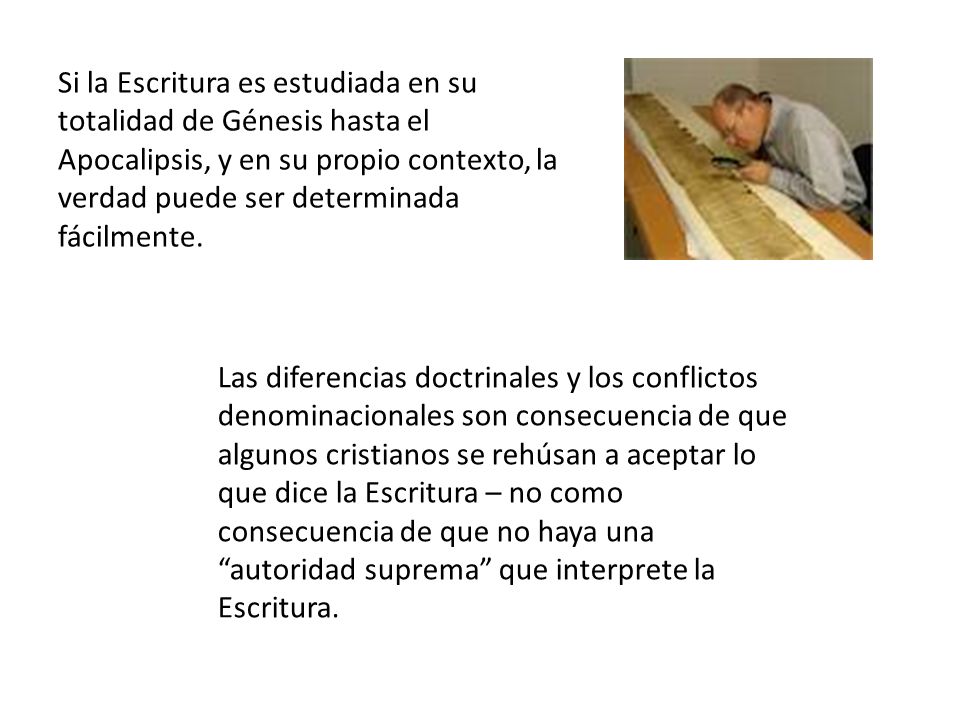 Si la Escritura es estudiada en su totalidad de Génesis hasta el Apocalipsis, y en su propio contexto, la verdad puede ser determinada fácilmente.