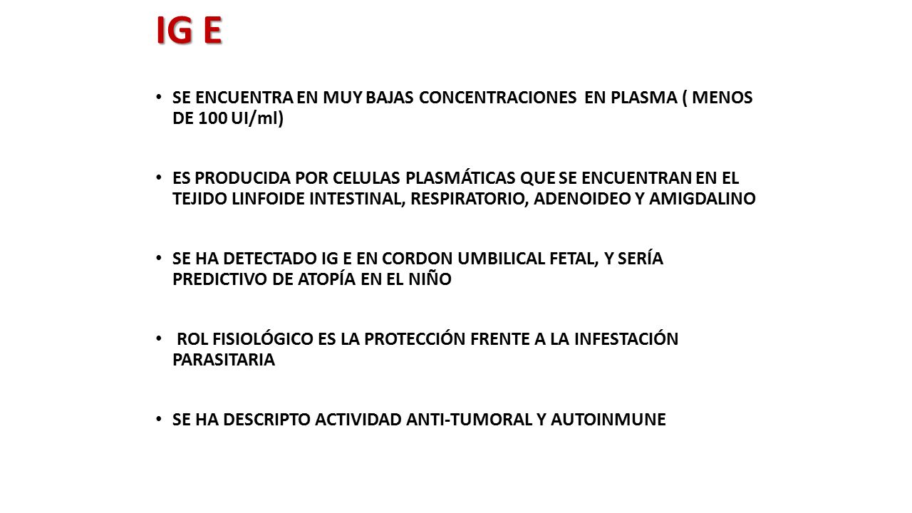 IG E SE ENCUENTRA EN MUY BAJAS CONCENTRACIONES EN PLASMA ( MENOS DE 100 UI/ml)