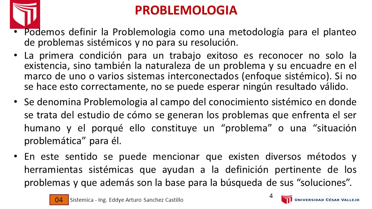 PROBLEMOLOGIA Podemos definir la Problemologia como una metodología para el planteo de problemas sistémicos y no para su resolución.
