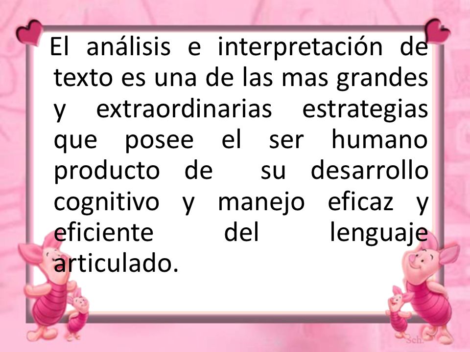 El análisis e interpretación de texto es una de las mas grandes y extraordinarias estrategias que posee el ser humano producto de su desarrollo cognitivo y manejo eficaz y eficiente del lenguaje articulado.