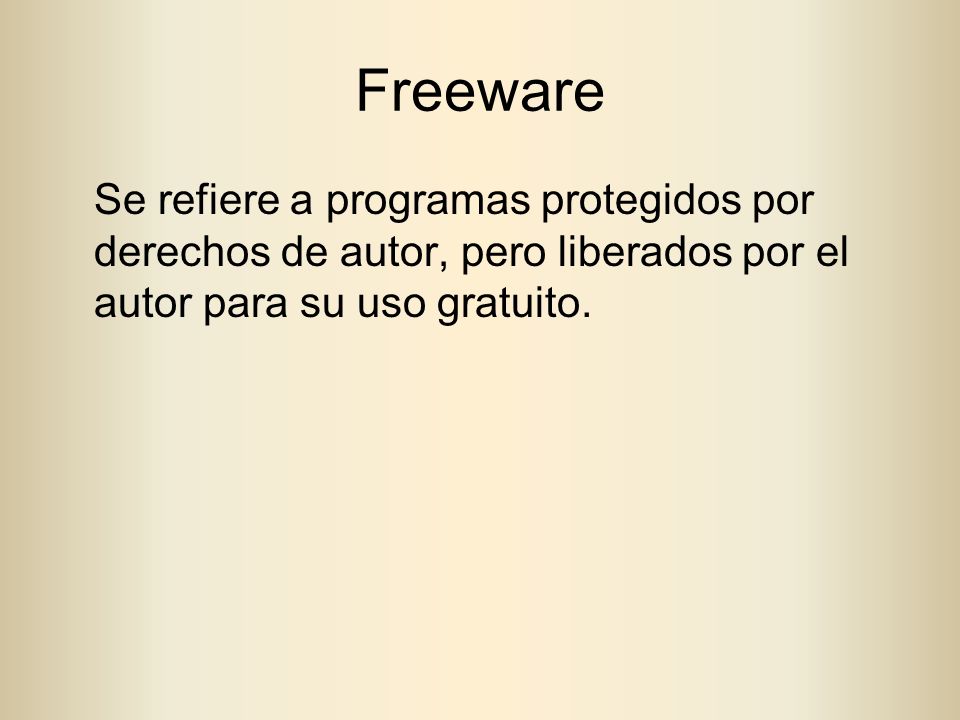 Freeware Se refiere a programas protegidos por derechos de autor, pero liberados por el autor para su uso gratuito.