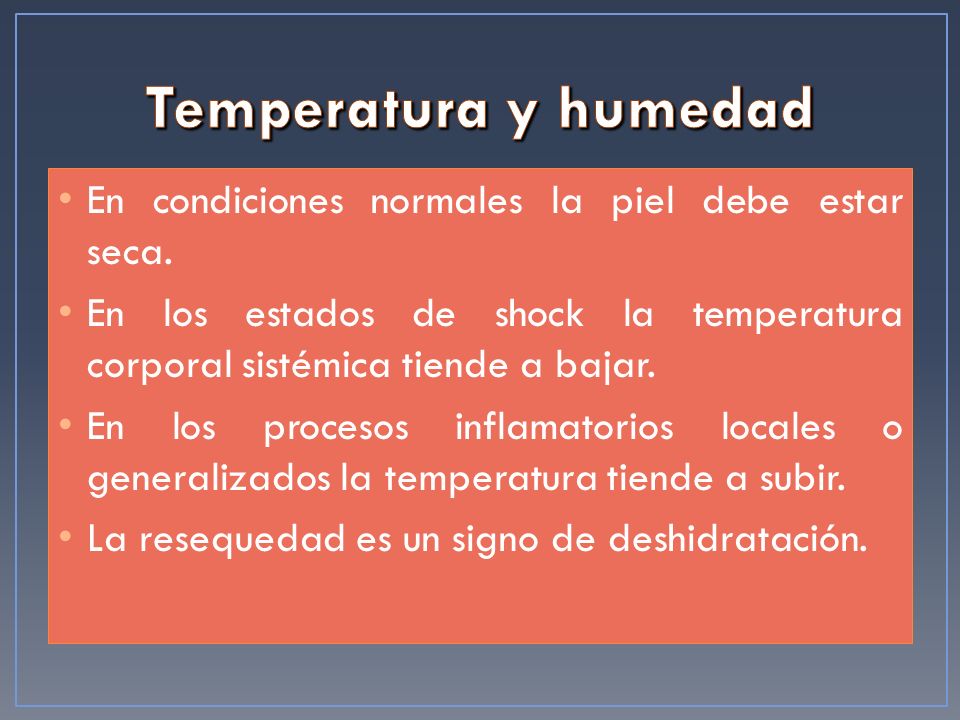 Temperatura y humedad En condiciones normales la piel debe estar seca.
