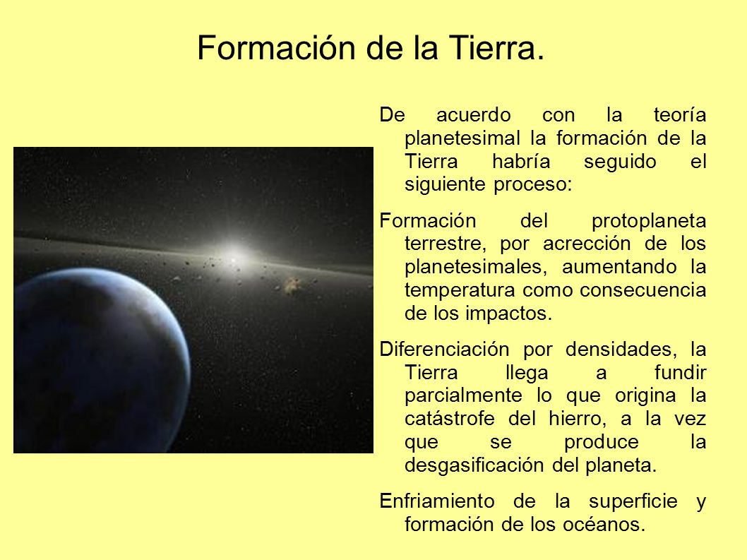 Formación de la Tierra. De acuerdo con la teoría planetesimal la formación de la Tierra habría seguido el siguiente proceso: