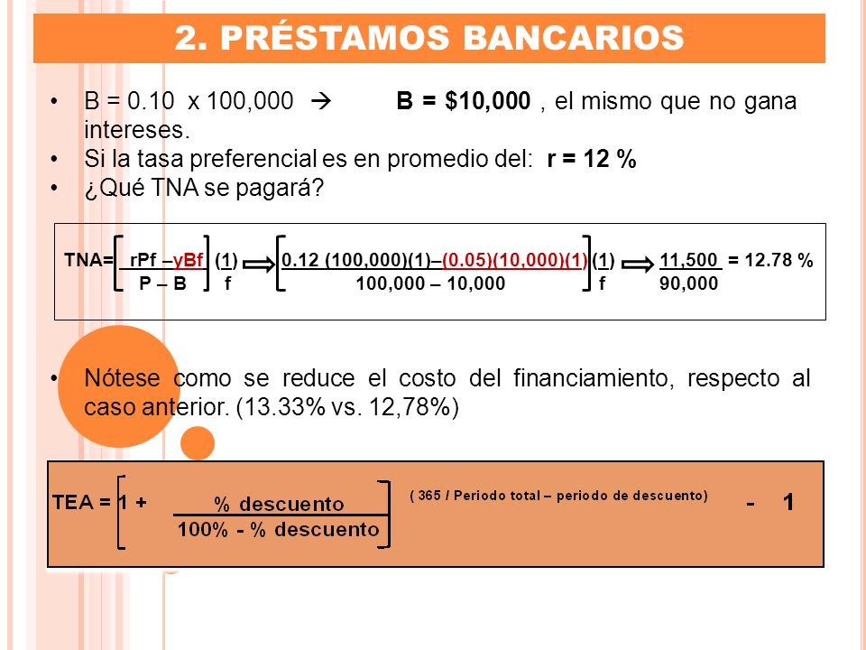 2. PRÉSTAMOS BANCARIOS B = 0.10 x 100,000  B = $10,000 , el mismo que no gana intereses. Si la tasa preferencial es en promedio del: r = 12 %