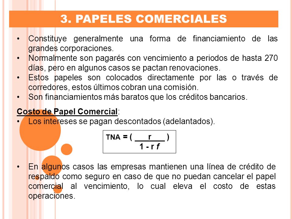 3. PAPELES COMERCIALES Constituye generalmente una forma de financiamiento de las grandes corporaciones.