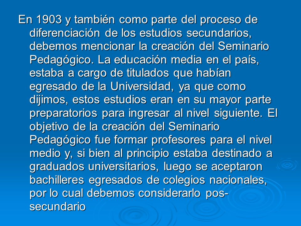 En 1903 y también como parte del proceso de diferenciación de los estudios secundarios, debemos mencionar la creación del Seminario Pedagógico.