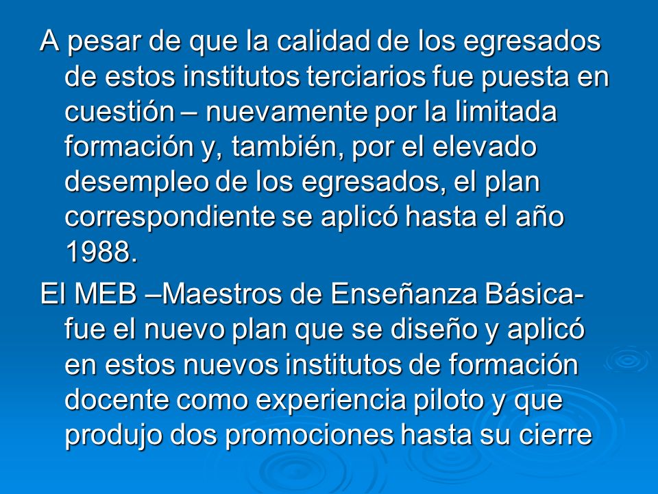A pesar de que la calidad de los egresados de estos institutos terciarios fue puesta en cuestión – nuevamente por la limitada formación y, también, por el elevado desempleo de los egresados, el plan correspondiente se aplicó hasta el año 1988.