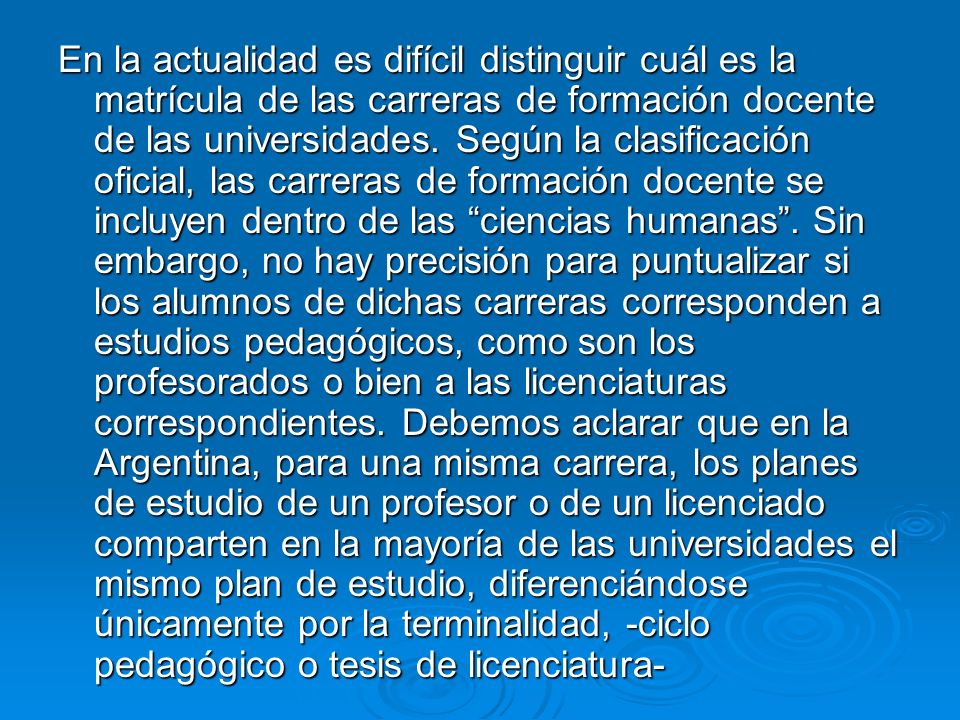 En la actualidad es difícil distinguir cuál es la matrícula de las carreras de formación docente de las universidades.