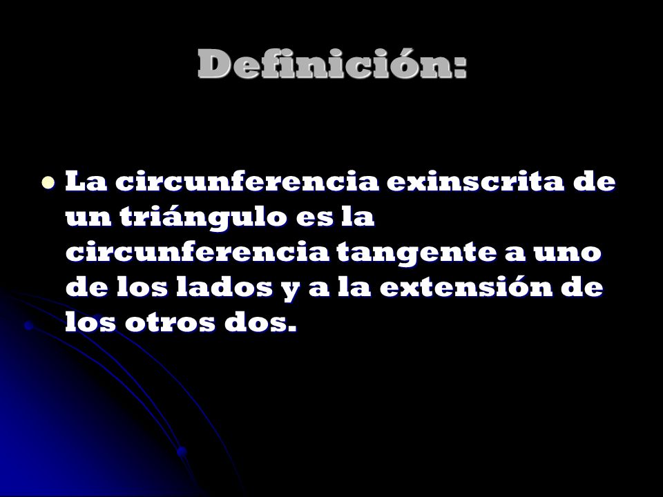 Definición: La circunferencia exinscrita de un triángulo es la circunferencia tangente a uno de los lados y a la extensión de los otros dos.