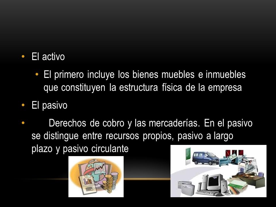 El activo El primero incluye los bienes muebles e inmuebles que constituyen la estructura física de la empresa.
