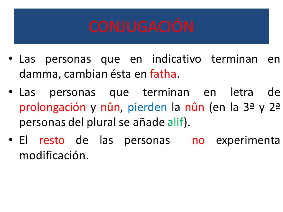 CONJUGACIÓN Las personas que en indicativo terminan en damma, cambian ésta en fatha.