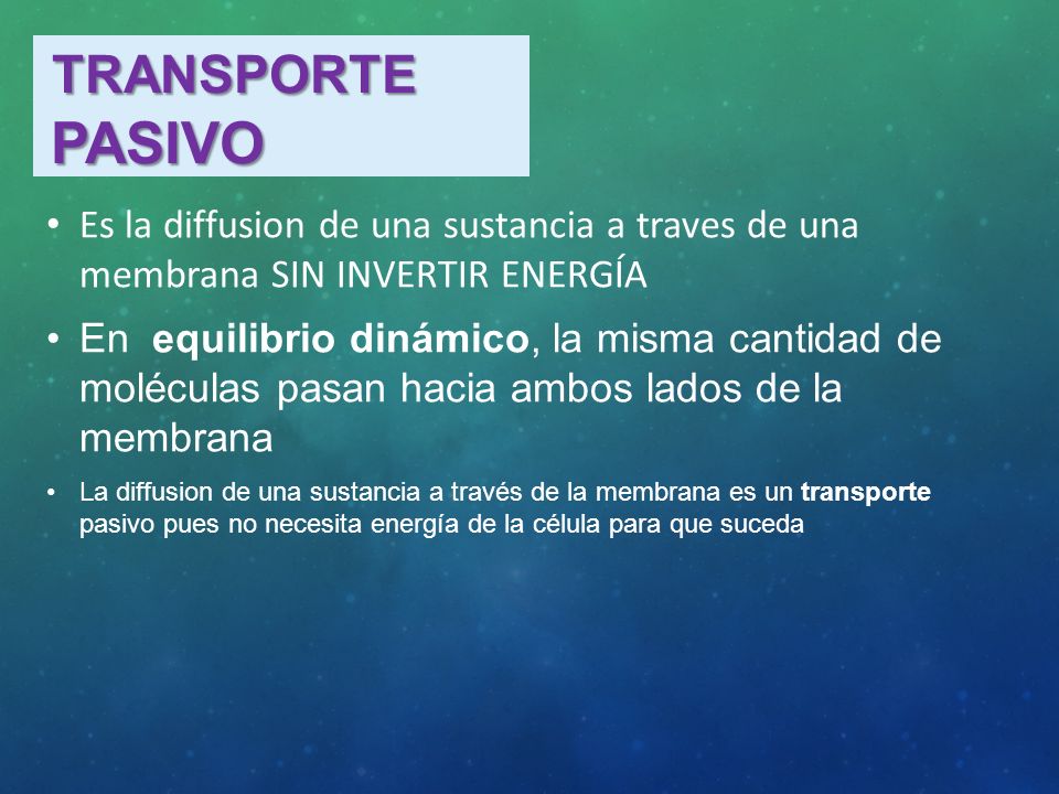 transporte Pasivo Es la diffusion de una sustancia a traves de una membrana SIN INVERTIR ENERGÍA.