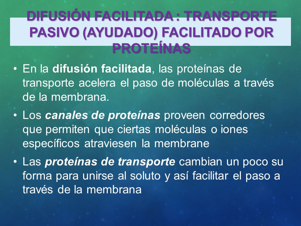 Difusión Facilitada : transporte pasivo (ayudado) facilitado por proteínas