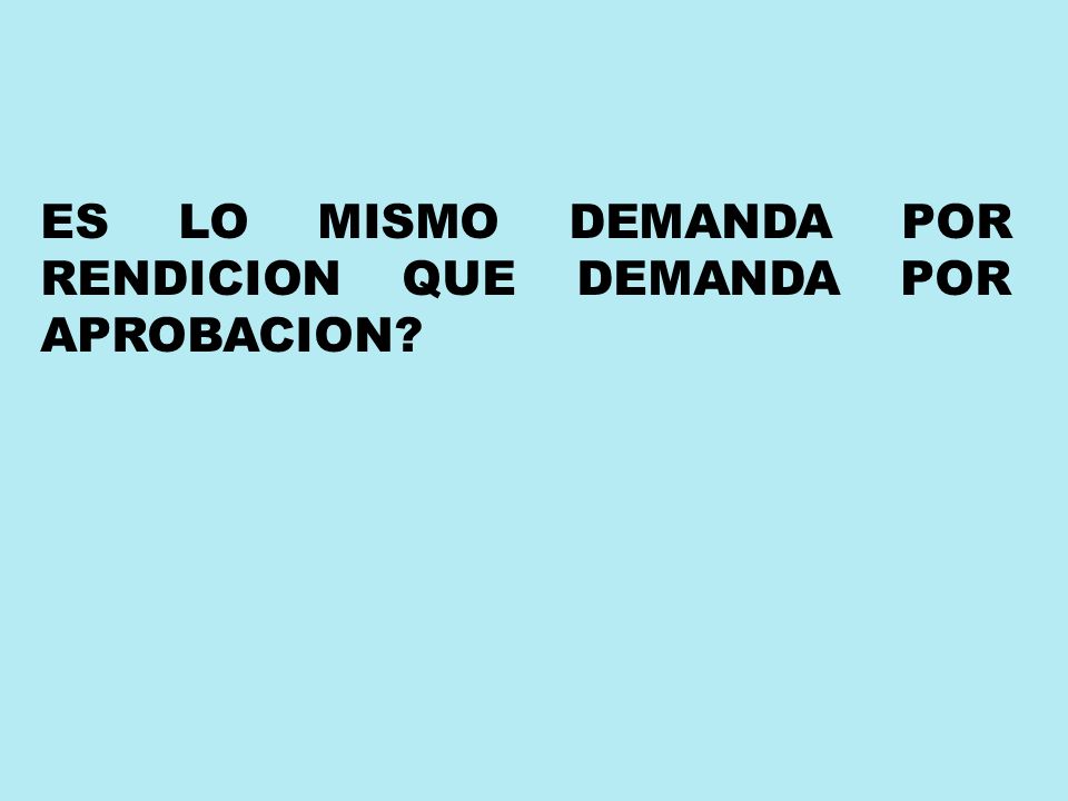 ES LO MISMO DEMANDA POR RENDICION QUE DEMANDA POR APROBACION
