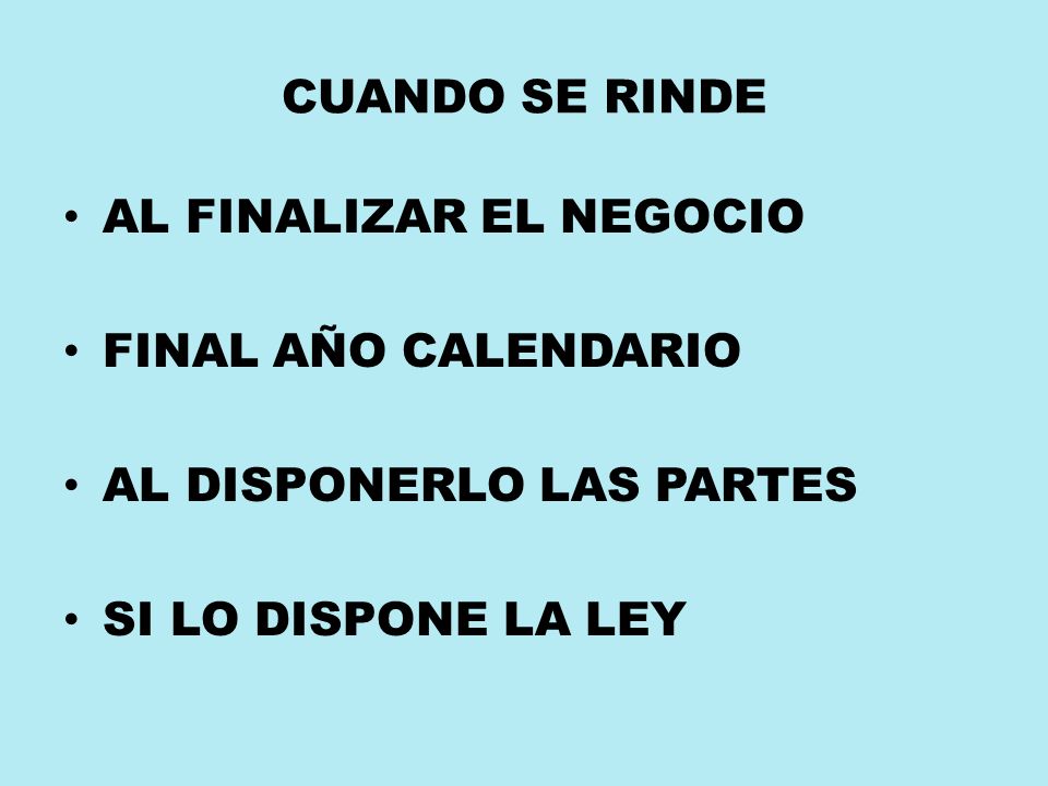 CUANDO SE RINDE AL FINALIZAR EL NEGOCIO. FINAL AÑO CALENDARIO.