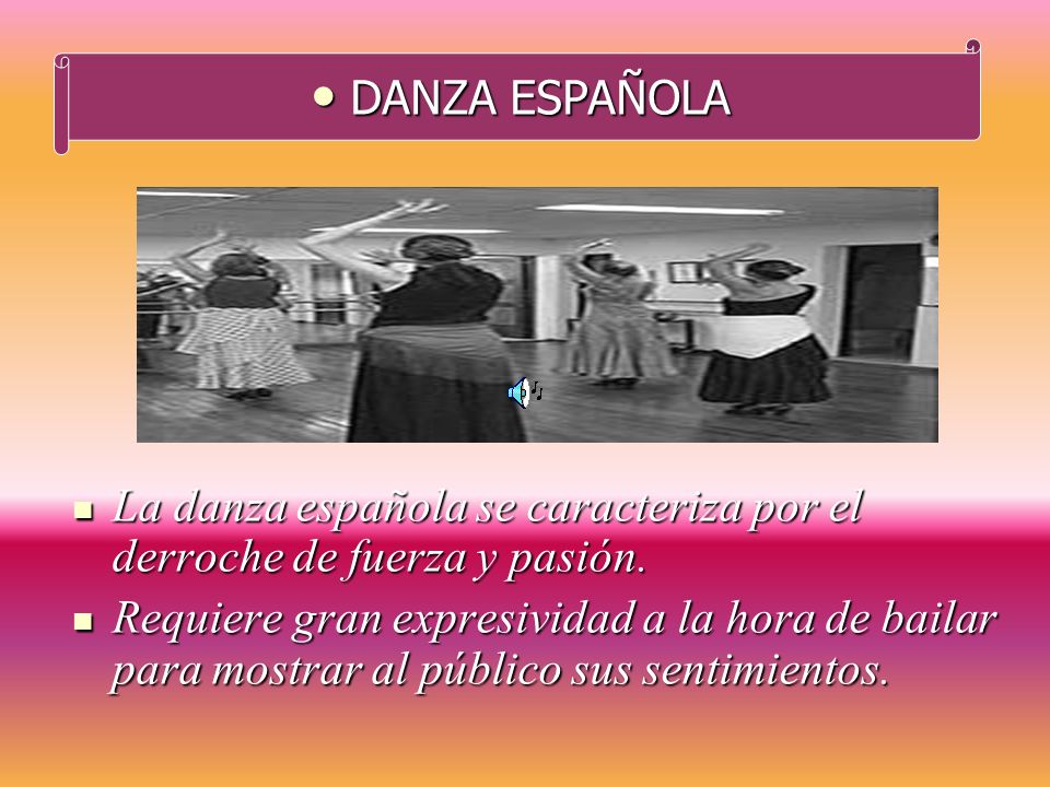 DANZA ESPAÑOLA La danza española se caracteriza por el derroche de fuerza y pasión.