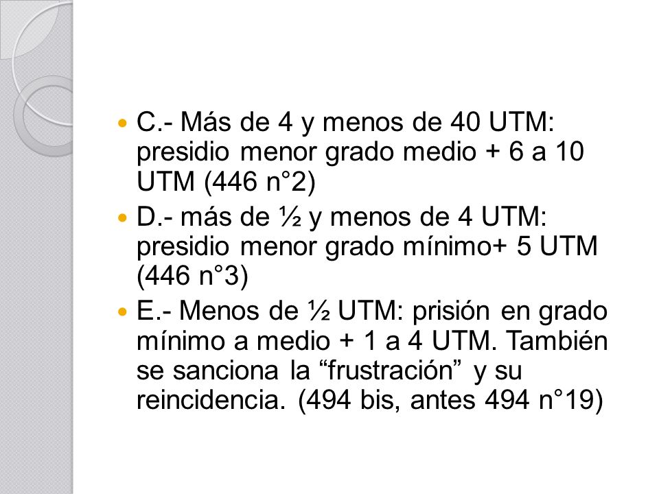 C.- Más de 4 y menos de 40 UTM: presidio menor grado medio + 6 a 10 UTM (446 n°2)